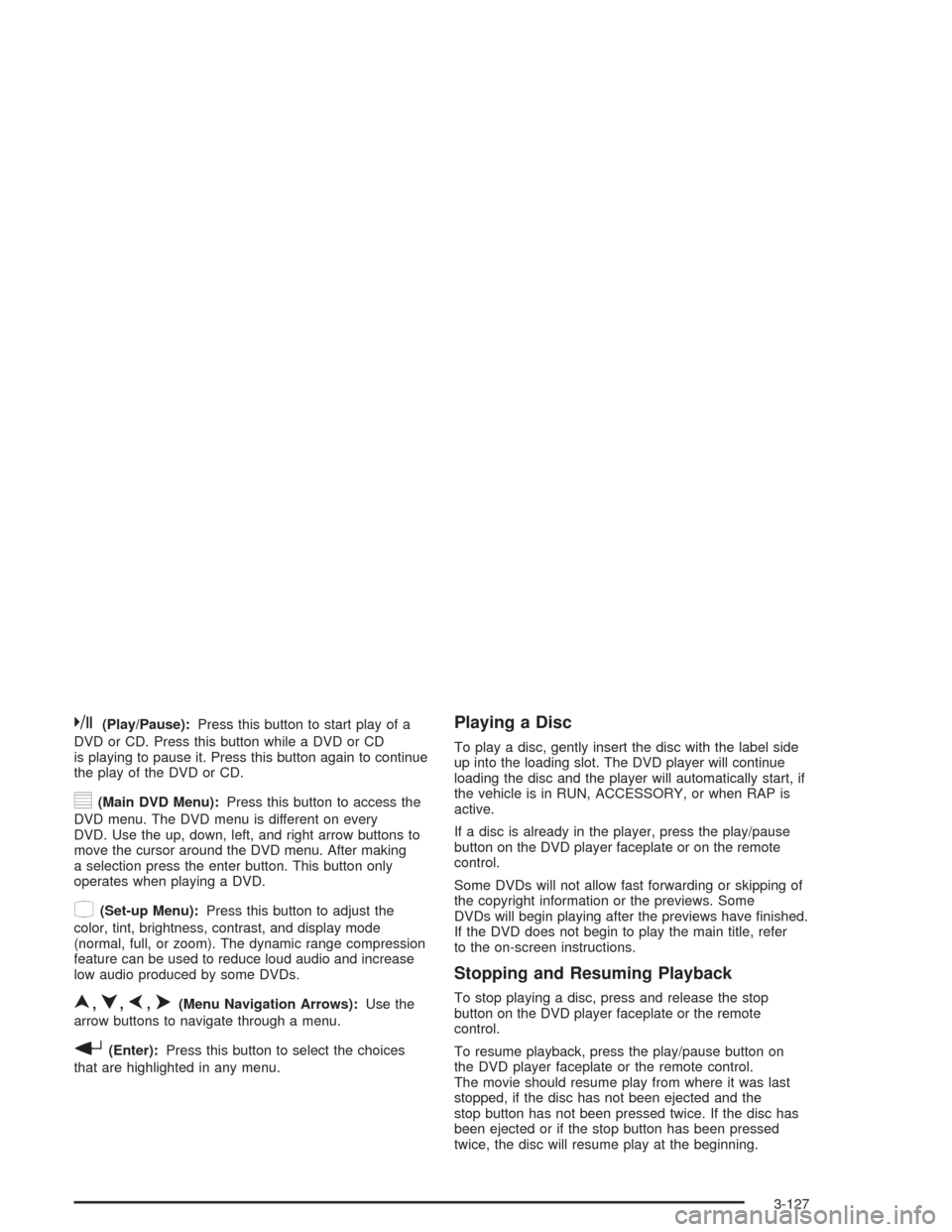 CHEVROLET TAHOE 2004 2.G Owners Manual k(Play/Pause):Press this button to start play of a
DVD or CD. Press this button while a DVD or CD
is playing to pause it. Press this button again to continue
the play of the DVD or CD.
y(Main DVD Menu
