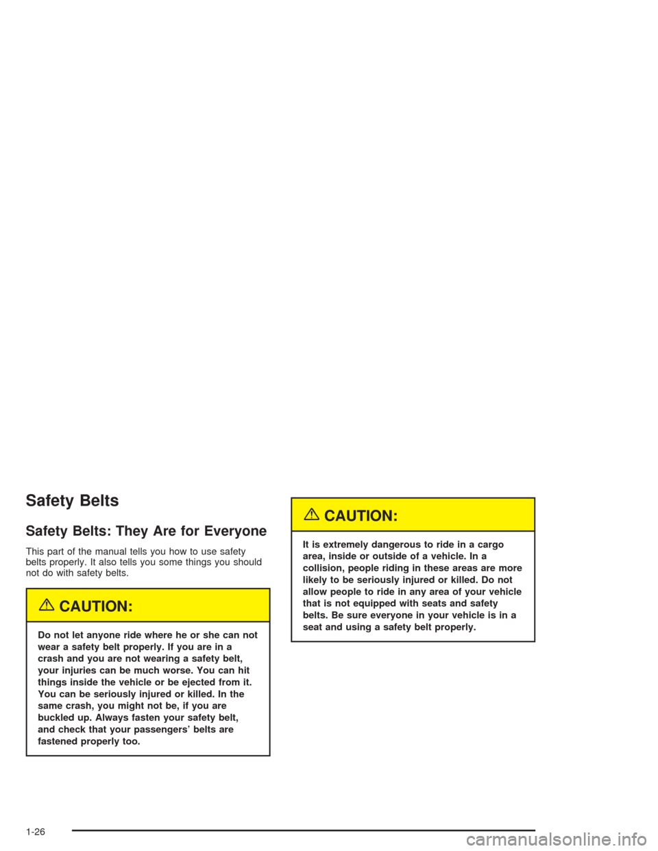 CHEVROLET TAHOE 2004 2.G Owners Guide Safety Belts
Safety Belts: They Are for Everyone
This part of the manual tells you how to use safety
belts properly. It also tells you some things you should
not do with safety belts.
{CAUTION:
Do not