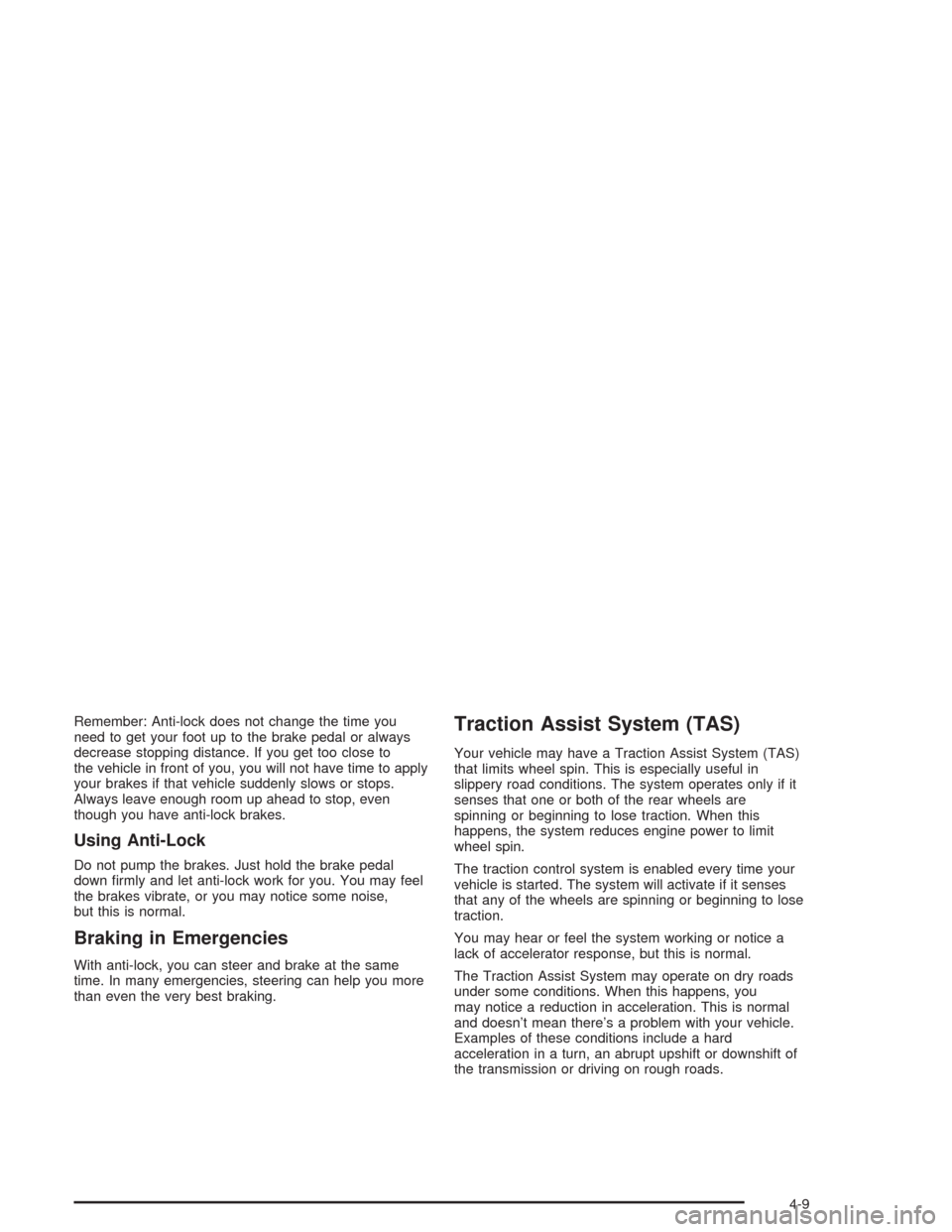 CHEVROLET TAHOE 2004 2.G Owners Manual Remember: Anti-lock does not change the time you
need to get your foot up to the brake pedal or always
decrease stopping distance. If you get too close to
the vehicle in front of you, you will not hav