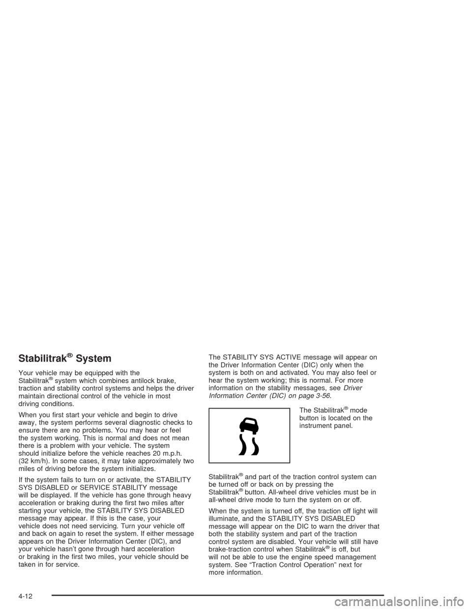 CHEVROLET TAHOE 2004 2.G Owners Manual Stabilitrak®System
Your vehicle may be equipped with the
Stabilitrak®system which combines antilock brake,
traction and stability control systems and helps the driver
maintain directional control of