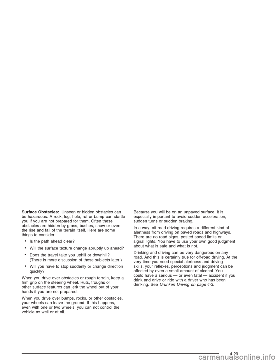 CHEVROLET TAHOE 2004 2.G Owners Manual Surface Obstacles:Unseen or hidden obstacles can
be hazardous. A rock, log, hole, rut or bump can startle
you if you are not prepared for them. Often these
obstacles are hidden by grass, bushes, snow 