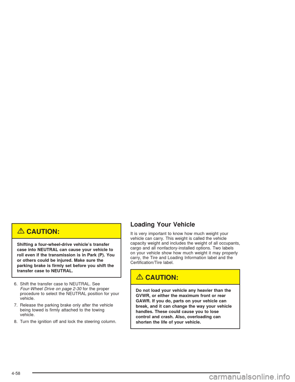 CHEVROLET TAHOE 2004 2.G Owners Manual {CAUTION:
Shifting a four-wheel-drive vehicle’s transfer
case into NEUTRAL can cause your vehicle to
roll even if the transmission is in Park (P). You
or others could be injured. Make sure the
parki