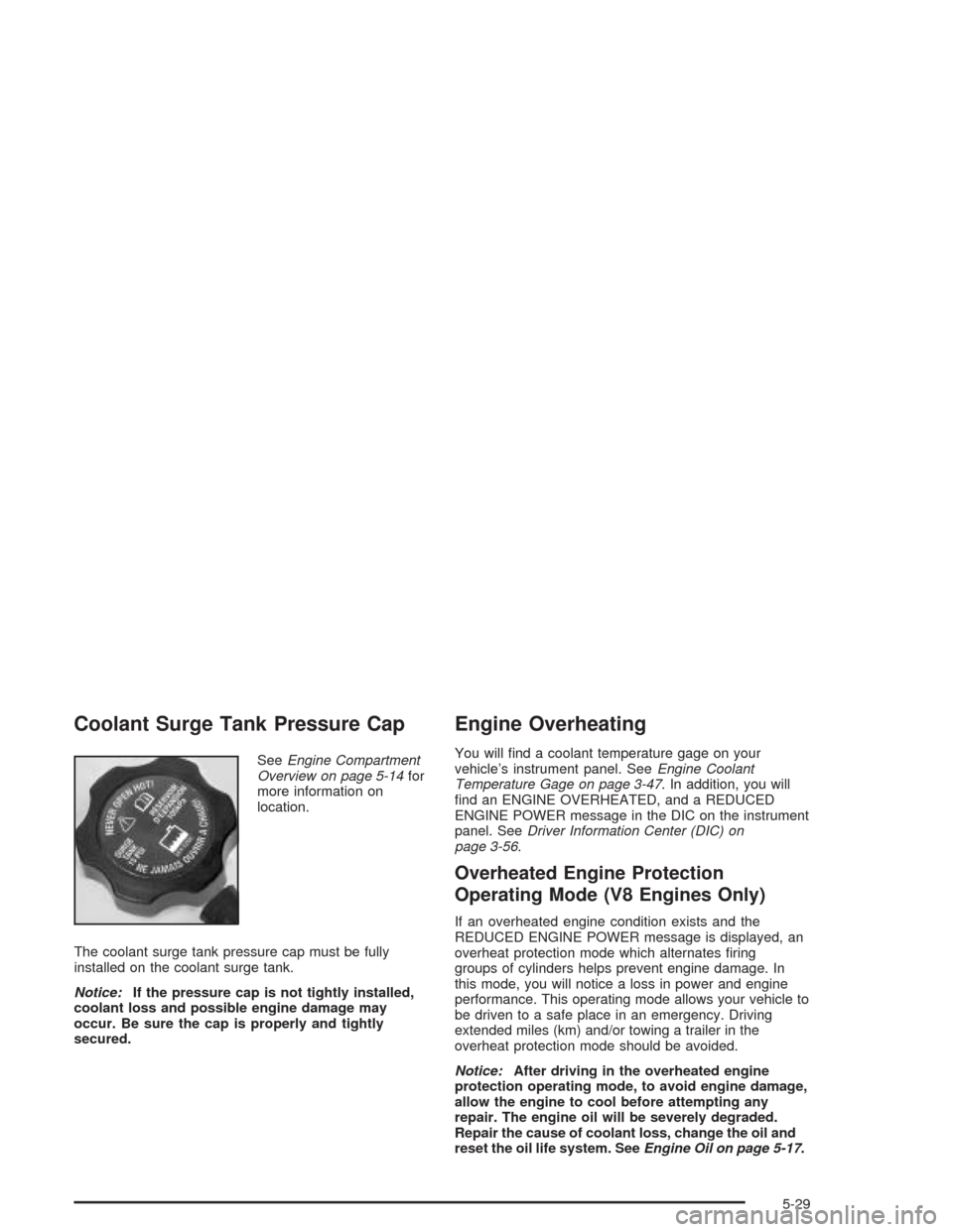 CHEVROLET TAHOE 2004 2.G Owners Manual Coolant Surge Tank Pressure Cap
SeeEngine Compartment
Overview on page 5-14for
more information on
location.
The coolant surge tank pressure cap must be fully
installed on the coolant surge tank.
Noti