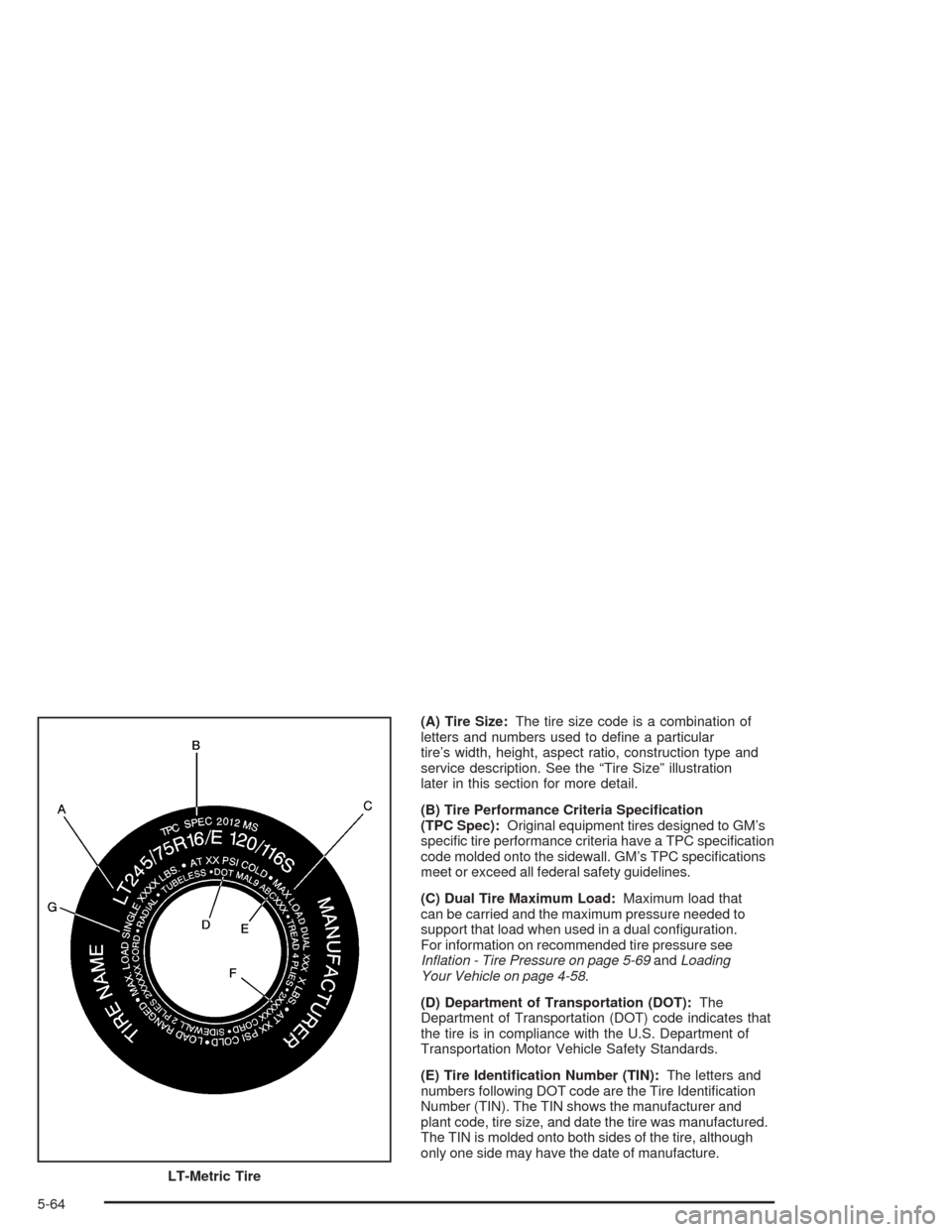 CHEVROLET TAHOE 2004 2.G Owners Manual (A) Tire Size:The tire size code is a combination of
letters and numbers used to de�ne a particular
tire’s width, height, aspect ratio, construction type and
service description. See the “Tire Siz