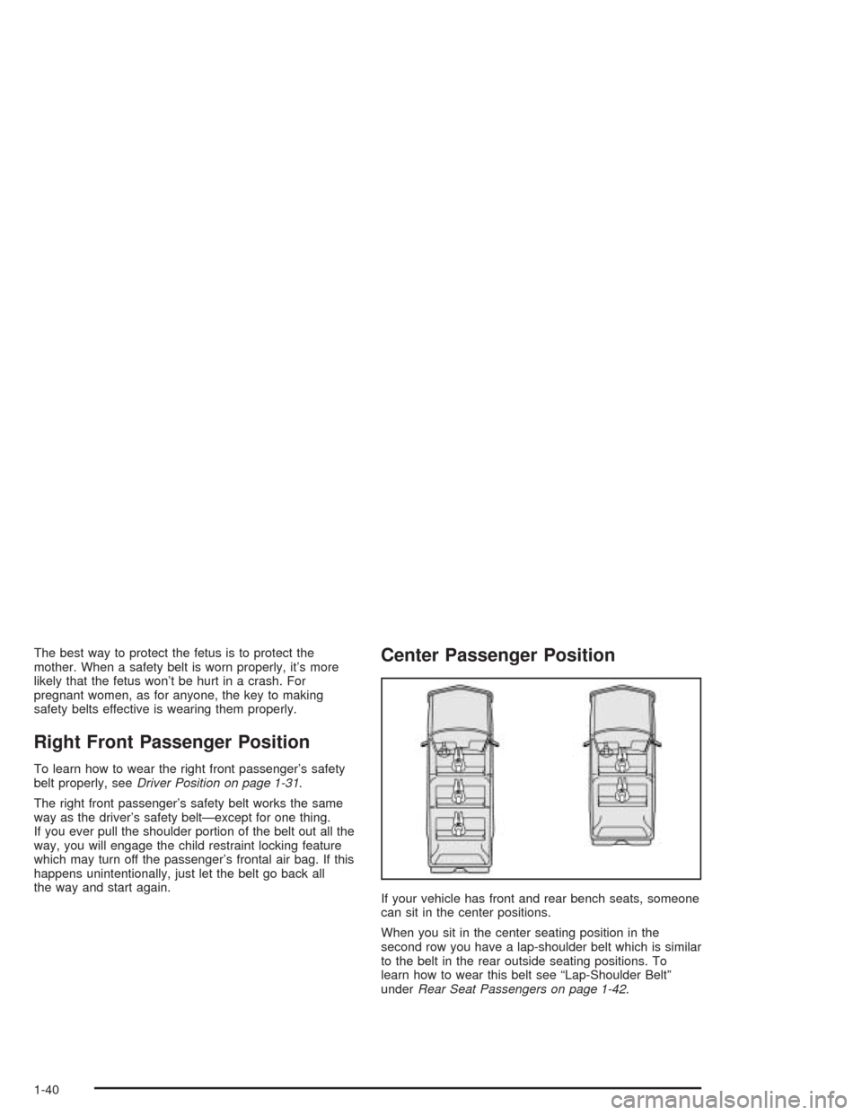 CHEVROLET TAHOE 2004 2.G Service Manual The best way to protect the fetus is to protect the
mother. When a safety belt is worn properly, it’s more
likely that the fetus won’t be hurt in a crash. For
pregnant women, as for anyone, the ke