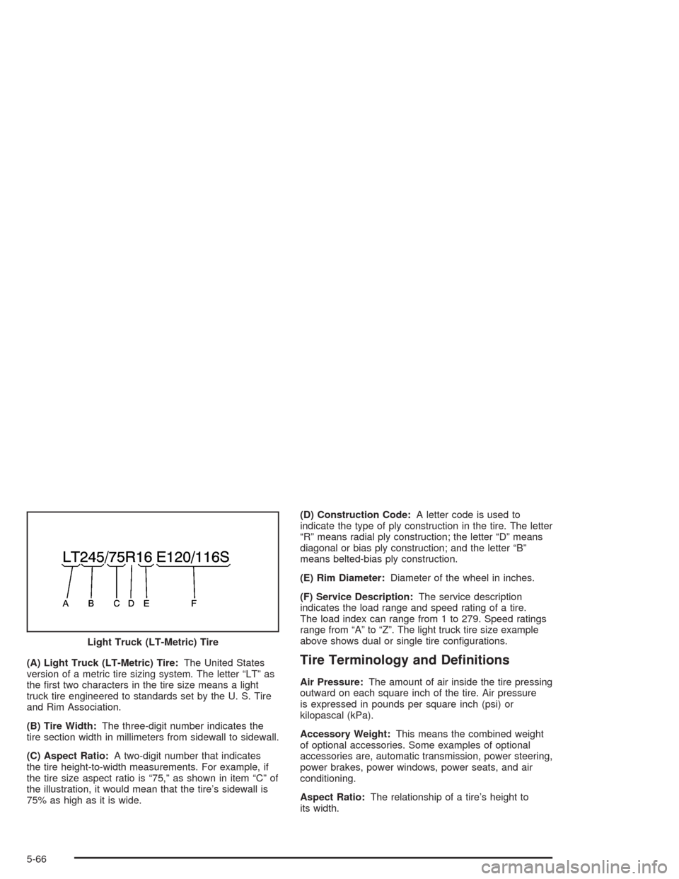 CHEVROLET TAHOE 2004 2.G Owners Manual (A) Light Truck (LT-Metric) Tire:The United States
version of a metric tire sizing system. The letter “LT” as
the �rst two characters in the tire size means a light
truck tire engineered to standa