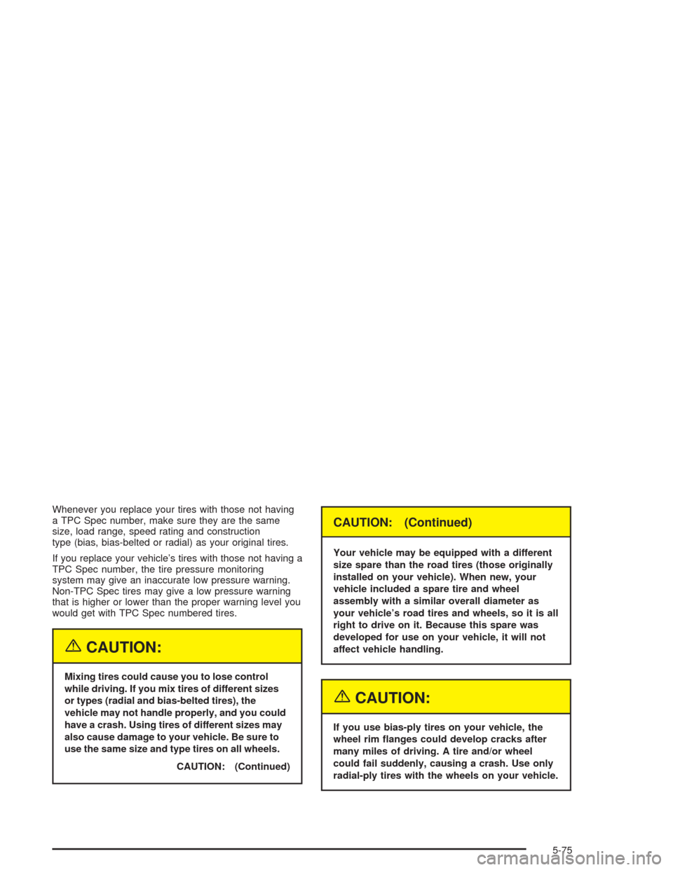 CHEVROLET TAHOE 2004 2.G Owners Manual Whenever you replace your tires with those not having
a TPC Spec number, make sure they are the same
size, load range, speed rating and construction
type (bias, bias-belted or radial) as your original