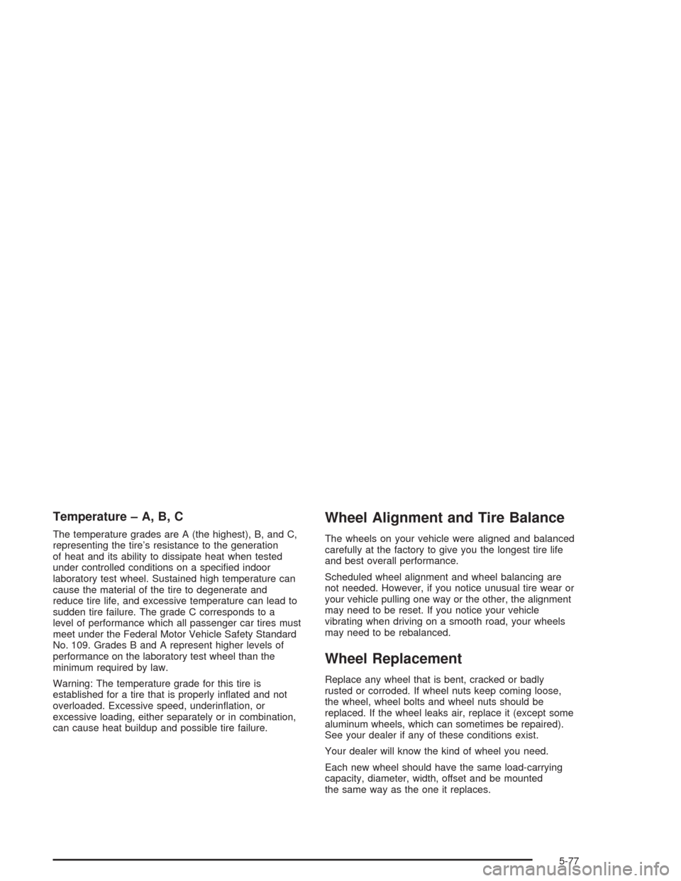CHEVROLET TAHOE 2004 2.G Owners Manual Temperature – A, B, C
The temperature grades are A (the highest), B, and C,
representing the tire’s resistance to the generation
of heat and its ability to dissipate heat when tested
under control