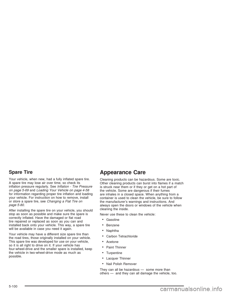 CHEVROLET TAHOE 2004 2.G Owners Manual Spare Tire
Your vehicle, when new, had a fully in�ated spare tire.
A spare tire may lose air over time, so check its
in�ation pressure regularly. SeeIn�ation - Tire Pressure
on page 5-69andLoading You