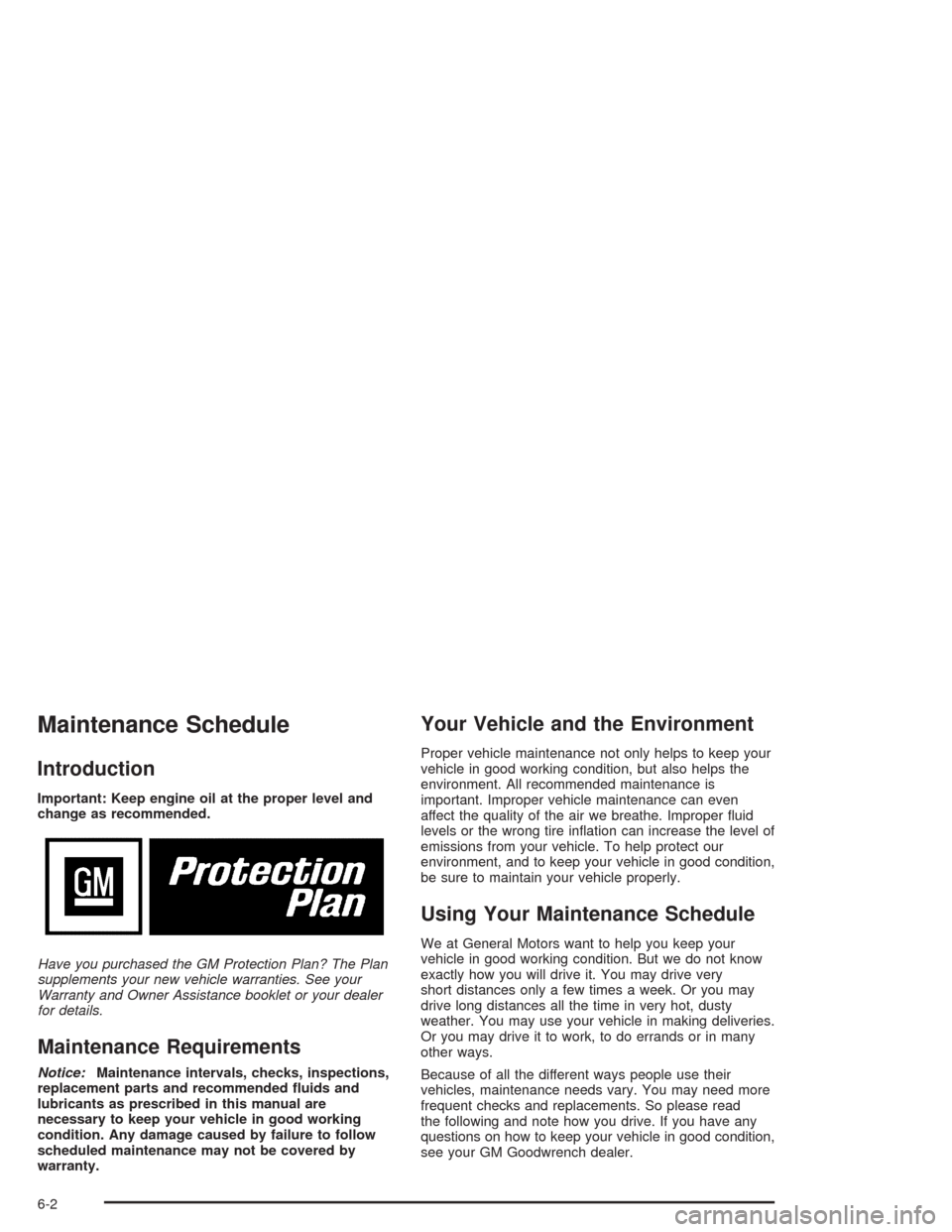 CHEVROLET TAHOE 2004 2.G Service Manual Maintenance Schedule
Introduction
Important: Keep engine oil at the proper level and
change as recommended.
Have you purchased the GM Protection Plan? The Plan
supplements your new vehicle warranties.