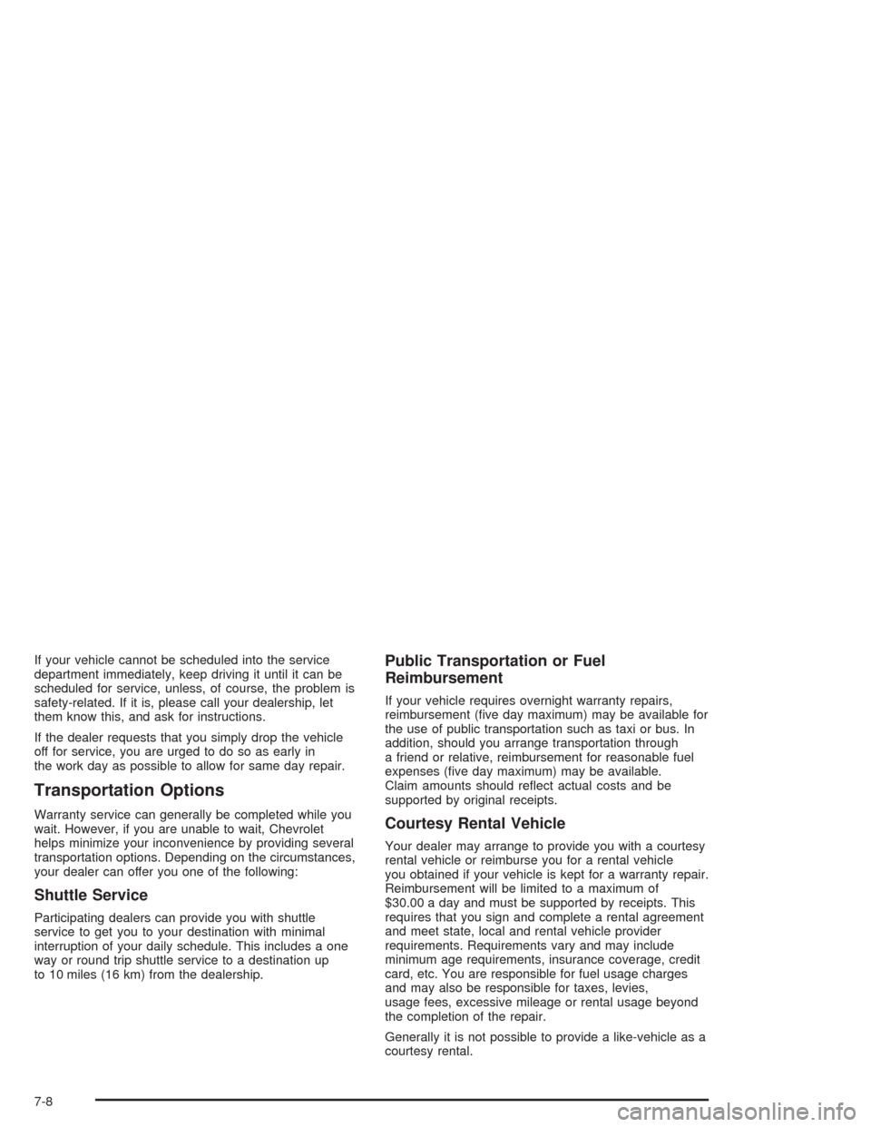 CHEVROLET TAHOE 2004 2.G Owners Manual If your vehicle cannot be scheduled into the service
department immediately, keep driving it until it can be
scheduled for service, unless, of course, the problem is
safety-related. If it is, please c