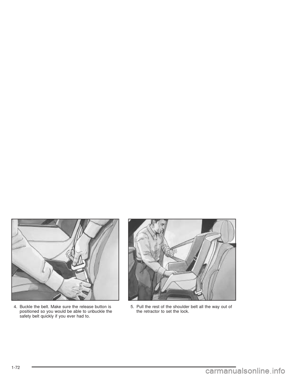 CHEVROLET TAHOE 2004 2.G Manual PDF 4. Buckle the belt. Make sure the release button is
positioned so you would be able to unbuckle the
safety belt quickly if you ever had to.5. Pull the rest of the shoulder belt all the way out of
the 