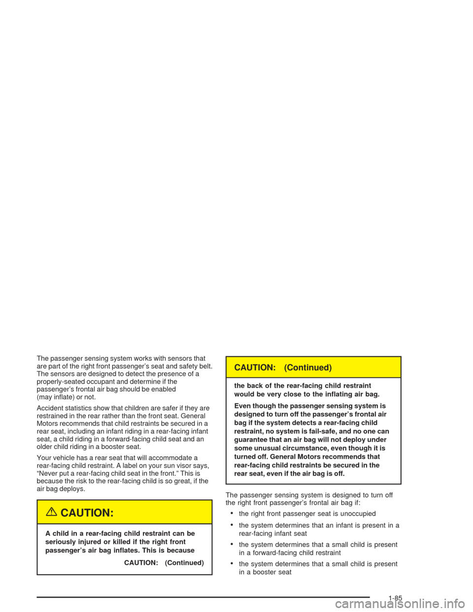 CHEVROLET TAHOE 2004 2.G Owners Manual The passenger sensing system works with sensors that
are part of the right front passenger’s seat and safety belt.
The sensors are designed to detect the presence of a
properly-seated occupant and d