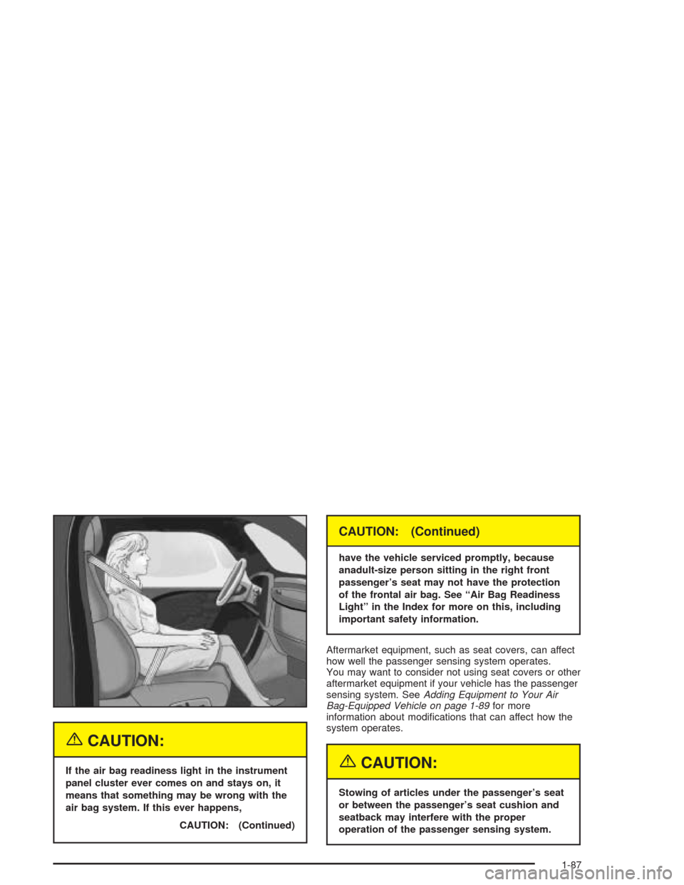 CHEVROLET TAHOE 2004 2.G Owners Manual {CAUTION:
If the air bag readiness light in the instrument
panel cluster ever comes on and stays on, it
means that something may be wrong with the
air bag system. If this ever happens,
CAUTION: (Conti