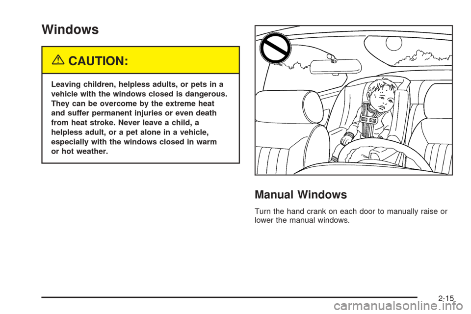 CHEVROLET TAHOE 2005 2.G Owners Manual Windows
{CAUTION:
Leaving children, helpless adults, or pets in a
vehicle with the windows closed is dangerous.
They can be overcome by the extreme heat
and suffer permanent injuries or even death
fro CHEVROLET TAHOE 2005 2.G Owners Manual Windows
{CAUTION:
Leaving children, helpless adults, or pets in a
vehicle with the windows closed is dangerous.
They can be overcome by the extreme heat
and suffer permanent injuries or even death
fro