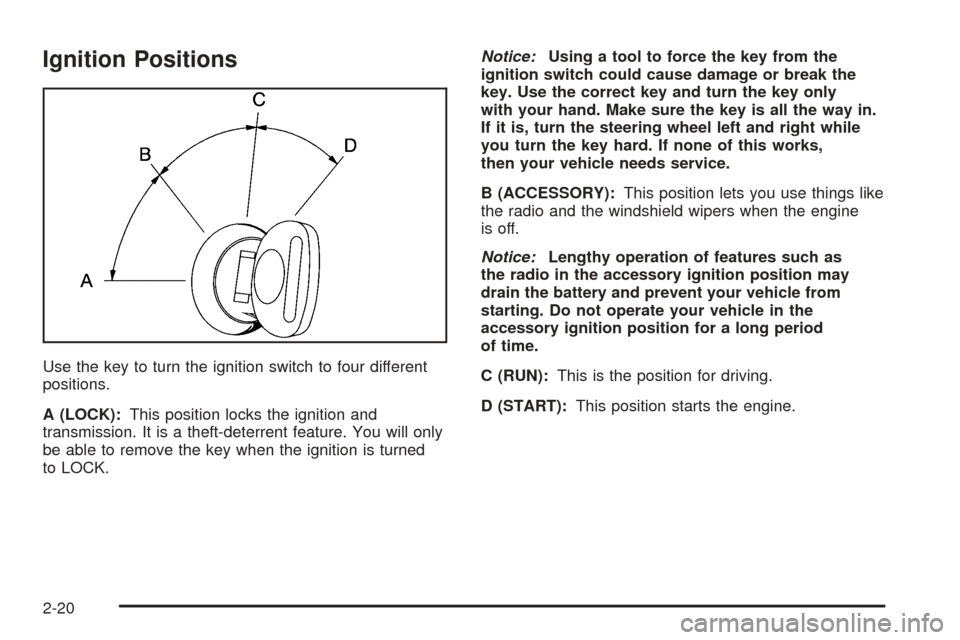 CHEVROLET TAHOE 2005 2.G Owners Manual Ignition Positions
Use the key to turn the ignition switch to four different
positions.
A (LOCK):This position locks the ignition and
transmission. It is a theft-deterrent feature. You will only
be ab