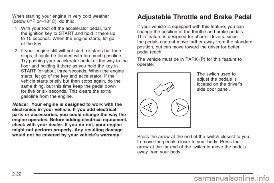 CHEVROLET TAHOE 2005 2.G Owners Manual When starting your engine in very cold weather
(below 0°F or−18°C), do this:
1. With your foot off the accelerator pedal, turn
the ignition key to START and hold it there up
to 15 seconds. When th CHEVROLET TAHOE 2005 2.G Owners Manual When starting your engine in very cold weather
(below 0°F or−18°C), do this:
1. With your foot off the accelerator pedal, turn
the ignition key to START and hold it there up
to 15 seconds. When th