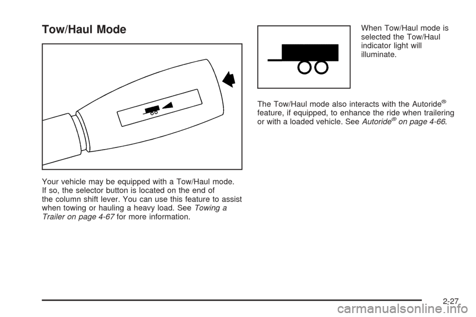 CHEVROLET TAHOE 2005 2.G Owners Manual Tow/Haul Mode
Your vehicle may be equipped with a Tow/Haul mode.
If so, the selector button is located on the end of
the column shift lever. You can use this feature to assist
when towing or hauling a CHEVROLET TAHOE 2005 2.G Owners Manual Tow/Haul Mode
Your vehicle may be equipped with a Tow/Haul mode.
If so, the selector button is located on the end of
the column shift lever. You can use this feature to assist
when towing or hauling a