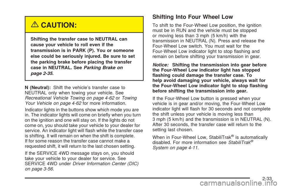 CHEVROLET TAHOE 2005 2.G Owners Manual {CAUTION:
Shifting the transfer case to NEUTRAL can
cause your vehicle to roll even if the
transmission is in PARK (P). You or someone
else could be seriously injured. Be sure to set
the parking brake CHEVROLET TAHOE 2005 2.G Owners Manual {CAUTION:
Shifting the transfer case to NEUTRAL can
cause your vehicle to roll even if the
transmission is in PARK (P). You or someone
else could be seriously injured. Be sure to set
the parking brake