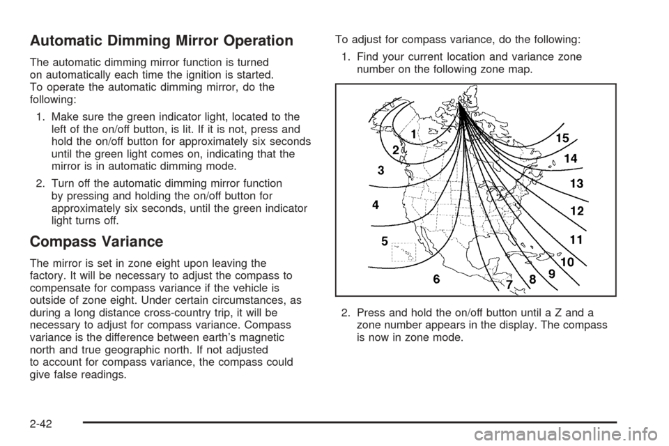 CHEVROLET TAHOE 2005 2.G Owners Manual Automatic Dimming Mirror Operation
The automatic dimming mirror function is turned
on automatically each time the ignition is started.
To operate the automatic dimming mirror, do the
following:
1. Mak