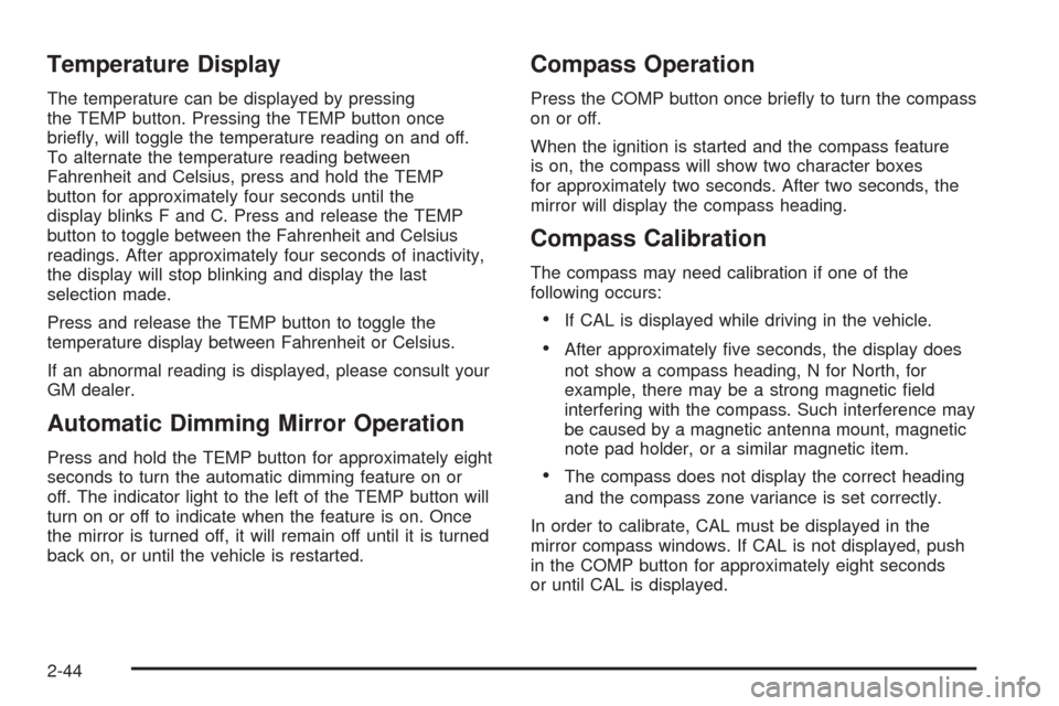 CHEVROLET TAHOE 2005 2.G Owners Manual Temperature Display
The temperature can be displayed by pressing
the TEMP button. Pressing the TEMP button once
brie�y, will toggle the temperature reading on and off.
To alternate the temperature rea