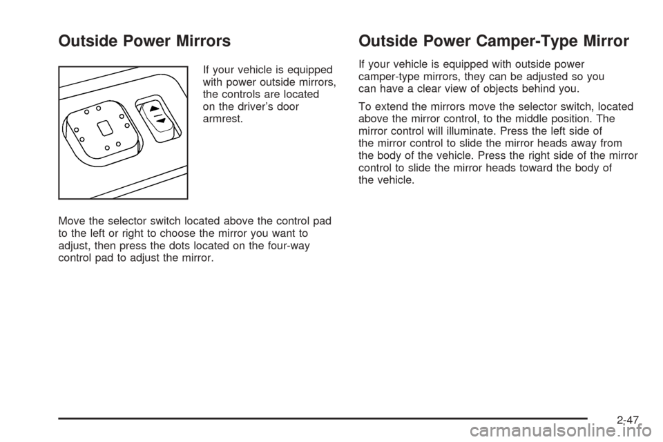 CHEVROLET TAHOE 2005 2.G Owners Manual Outside Power Mirrors
If your vehicle is equipped
with power outside mirrors,
the controls are located
on the driver’s door
armrest.
Move the selector switch located above the control pad
to the lef