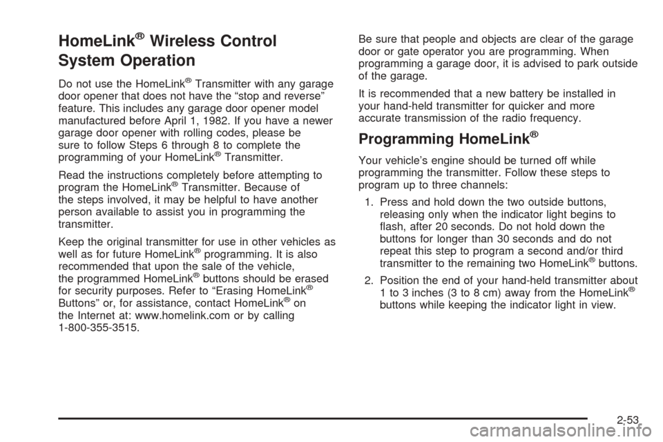 CHEVROLET TAHOE 2005 2.G Owners Manual HomeLink®Wireless Control
System Operation
Do not use the HomeLink®Transmitter with any garage
door opener that does not have the “stop and reverse”
feature. This includes any garage door opener