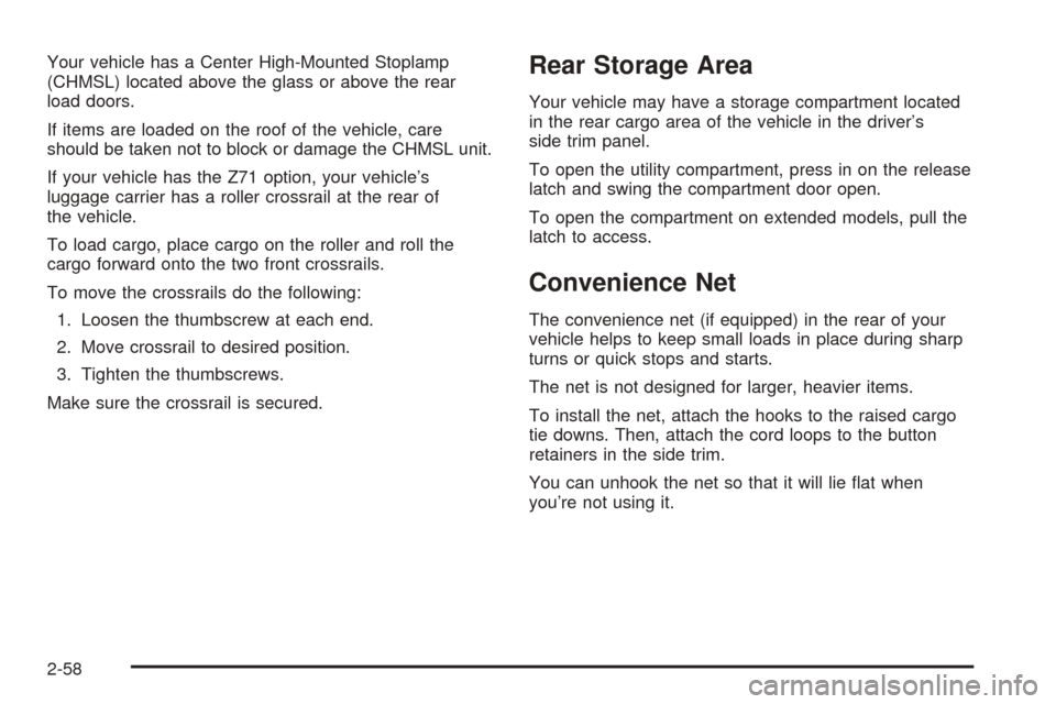 CHEVROLET TAHOE 2005 2.G Owners Manual Your vehicle has a Center High-Mounted Stoplamp
(CHMSL) located above the glass or above the rear
load doors.
If items are loaded on the roof of the vehicle, care
should be taken not to block or damag