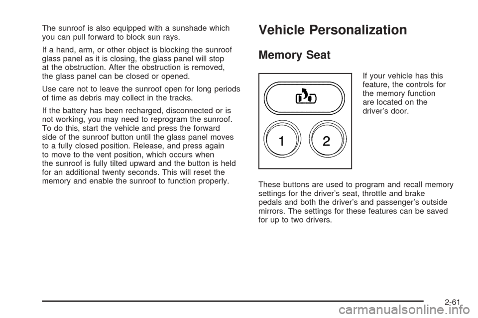 CHEVROLET TAHOE 2005 2.G Owners Manual The sunroof is also equipped with a sunshade which
you can pull forward to block sun rays.
If a hand, arm, or other object is blocking the sunroof
glass panel as it is closing, the glass panel will st