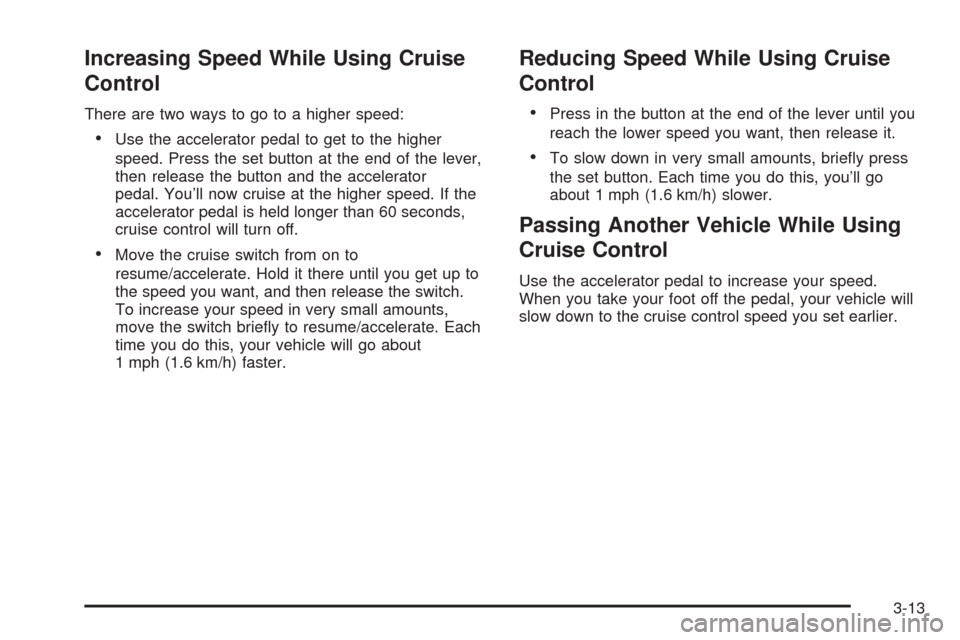 CHEVROLET TAHOE 2005 2.G Owners Manual Increasing Speed While Using Cruise
Control
There are two ways to go to a higher speed:
Use the accelerator pedal to get to the higher
speed. Press the set button at the end of the lever,
then releas