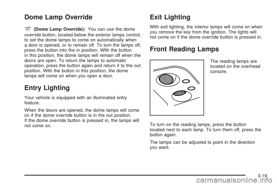 CHEVROLET TAHOE 2005 2.G Owners Manual Dome Lamp Override
E(Dome Lamp Override):You can use the dome
override button, located below the exterior lamps control,
to set the dome lamps to come on automatically when
a door is opened, or to rem
