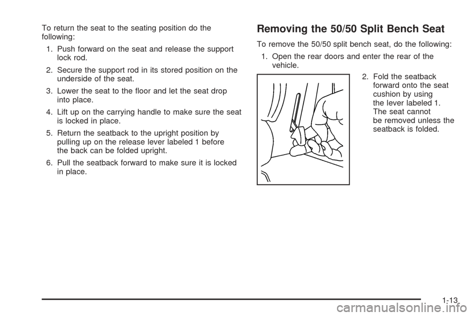 CHEVROLET TAHOE 2005 2.G User Guide To return the seat to the seating position do the
following:
1. Push forward on the seat and release the support
lock rod.
2. Secure the support rod in its stored position on the
underside of the seat