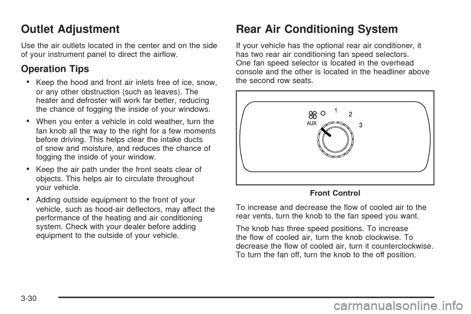 CHEVROLET TAHOE 2005 2.G Owners Manual Outlet Adjustment
Use the air outlets located in the center and on the side
of your instrument panel to direct the air�ow.
Operation Tips

Keep the hood and front air inlets free of ice, snow,
or any
