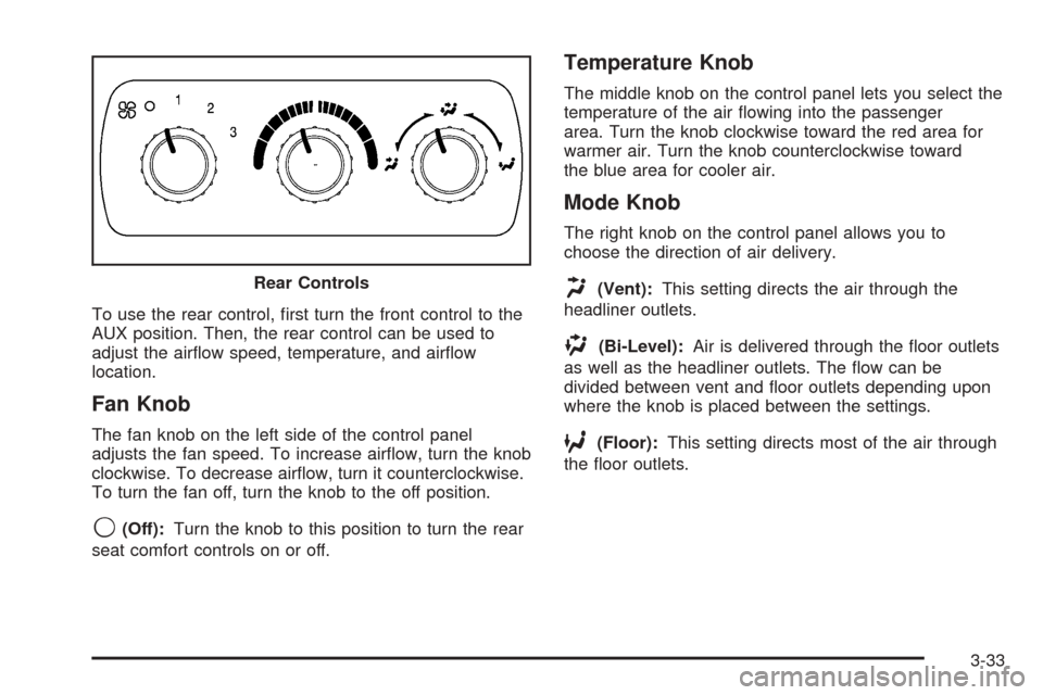 CHEVROLET TAHOE 2005 2.G Owners Manual To use the rear control, �rst turn the front control to the
AUX position. Then, the rear control can be used to
adjust the air�ow speed, temperature, and air�ow
location.
Fan Knob
The fan knob on the 