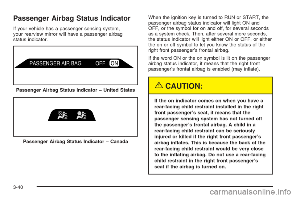 CHEVROLET TAHOE 2005 2.G Owners Manual Passenger Airbag Status Indicator
If your vehicle has a passenger sensing system,
your rearview mirror will have a passenger airbag
status indicator.When the ignition key is turned to RUN or START, th CHEVROLET TAHOE 2005 2.G Owners Manual Passenger Airbag Status Indicator
If your vehicle has a passenger sensing system,
your rearview mirror will have a passenger airbag
status indicator.When the ignition key is turned to RUN or START, th