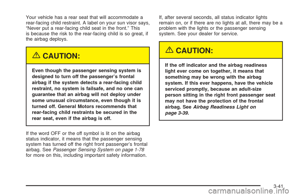 CHEVROLET TAHOE 2005 2.G Owners Manual Your vehicle has a rear seat that will accommodate a
rear-facing child restraint. A label on your sun visor says,
“Never put a rear-facing child seat in the front.” This
is because the risk to the