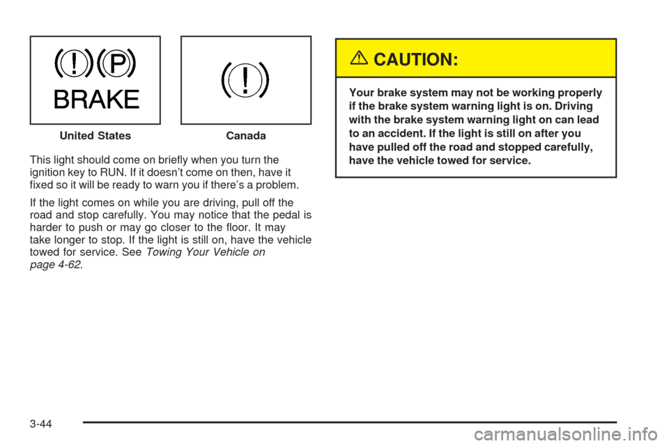 CHEVROLET TAHOE 2005 2.G Owners Manual This light should come on brie�y when you turn the
ignition key to RUN. If it doesn’t come on then, have it
�xed so it will be ready to warn you if there’s a problem.
If the light comes on while y