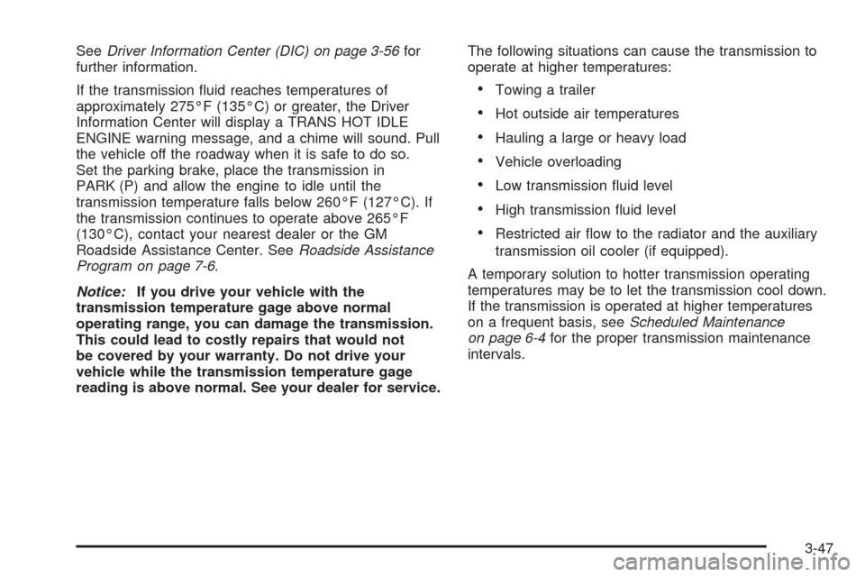 CHEVROLET TAHOE 2005 2.G Owners Manual SeeDriver Information Center (DIC) on page 3-56for
further information.
If the transmission �uid reaches temperatures of
approximately 275°F (135°C) or greater, the Driver
Information Center will di