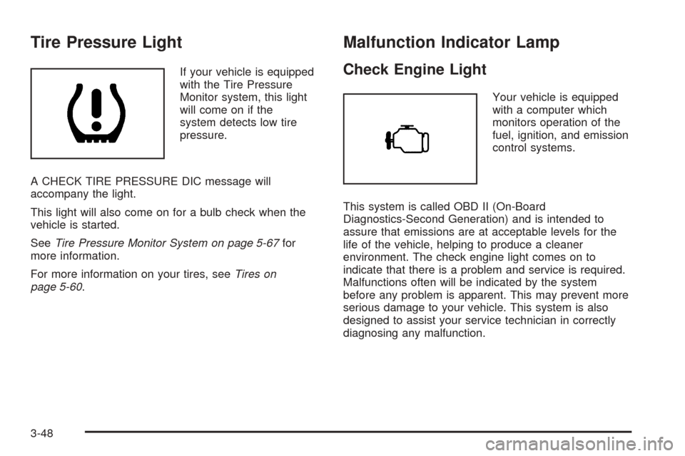 CHEVROLET TAHOE 2005 2.G Owners Manual Tire Pressure Light
If your vehicle is equipped
with the Tire Pressure
Monitor system, this light
will come on if the
system detects low tire
pressure.
A CHECK TIRE PRESSURE DIC message will
accompany