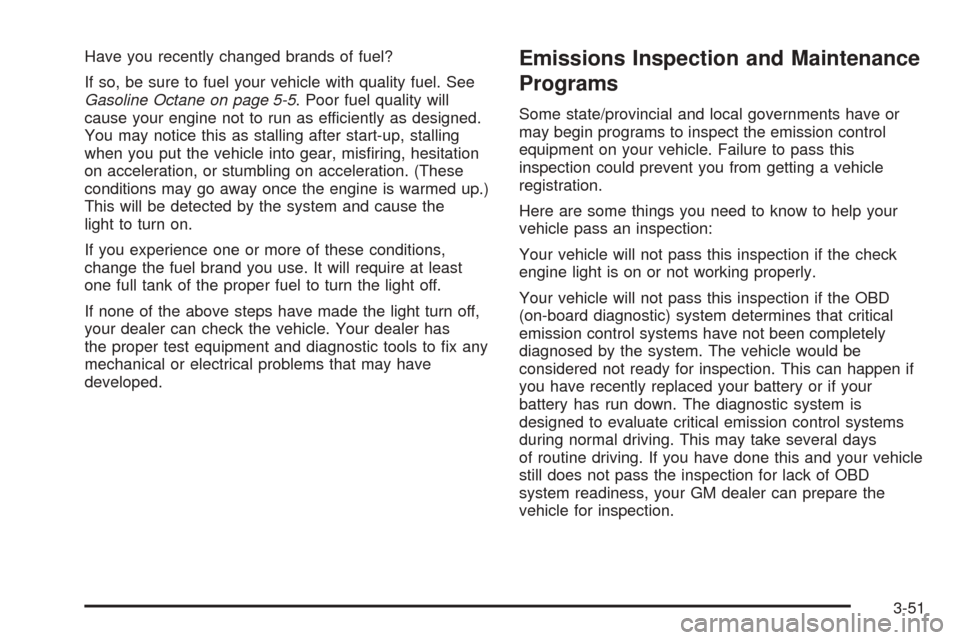 CHEVROLET TAHOE 2005 2.G Owners Manual Have you recently changed brands of fuel?
If so, be sure to fuel your vehicle with quality fuel. See
Gasoline Octane on page 5-5. Poor fuel quality will
cause your engine not to run as efficiently as 
