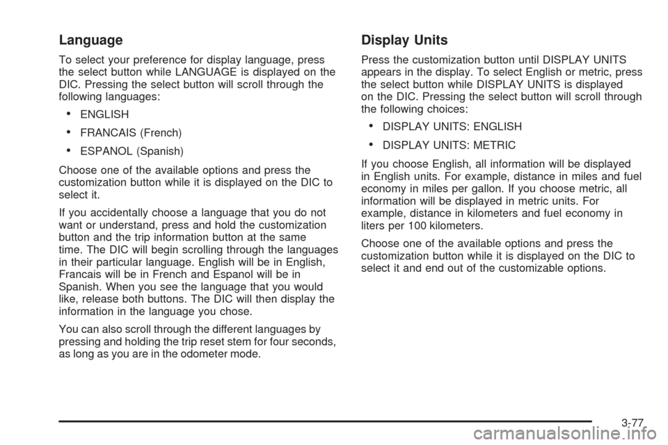 CHEVROLET TAHOE 2005 2.G Owners Manual Language
To select your preference for display language, press
the select button while LANGUAGE is displayed on the
DIC. Pressing the select button will scroll through the
following languages:
ENGLIS