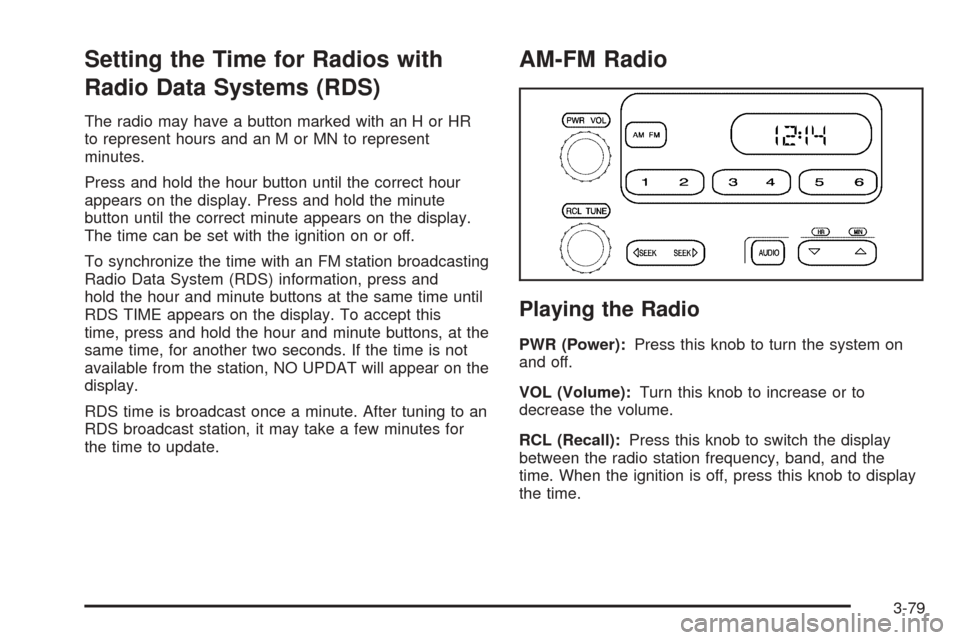 CHEVROLET TAHOE 2005 2.G Owners Manual Setting the Time for Radios with
Radio Data Systems (RDS)
The radio may have a button marked with an H or HR
to represent hours and an M or MN to represent
minutes.
Press and hold the hour button unti CHEVROLET TAHOE 2005 2.G Owners Manual Setting the Time for Radios with
Radio Data Systems (RDS)
The radio may have a button marked with an H or HR
to represent hours and an M or MN to represent
minutes.
Press and hold the hour button unti