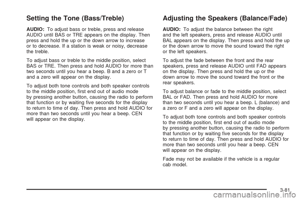CHEVROLET TAHOE 2005 2.G Owners Manual Setting the Tone (Bass/Treble)
AUDIO:To adjust bass or treble, press and release
AUDIO until BAS or TRE appears on the display. Then
press and hold the up or the down arrow to increase
or to decrease.