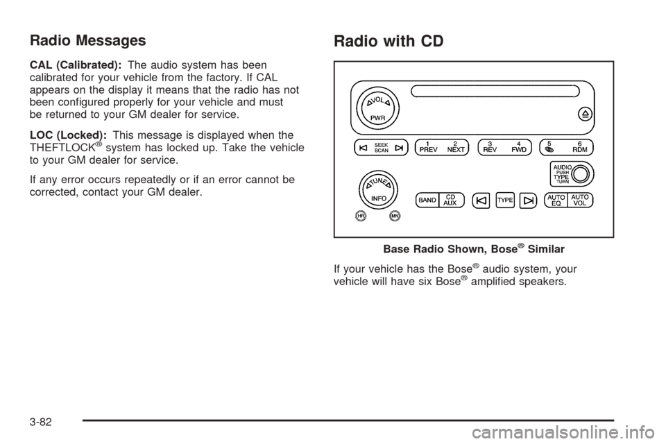 CHEVROLET TAHOE 2005 2.G Owners Manual Radio Messages
CAL (Calibrated):The audio system has been
calibrated for your vehicle from the factory. If CAL
appears on the display it means that the radio has not
been con�gured properly for your v
