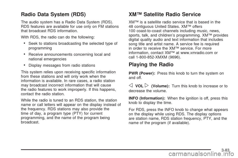CHEVROLET TAHOE 2005 2.G Owners Manual Radio Data System (RDS)
The audio system has a Radio Data System (RDS).
RDS features are available for use only on FM stations
that broadcast RDS information.
With RDS, the radio can do the following: