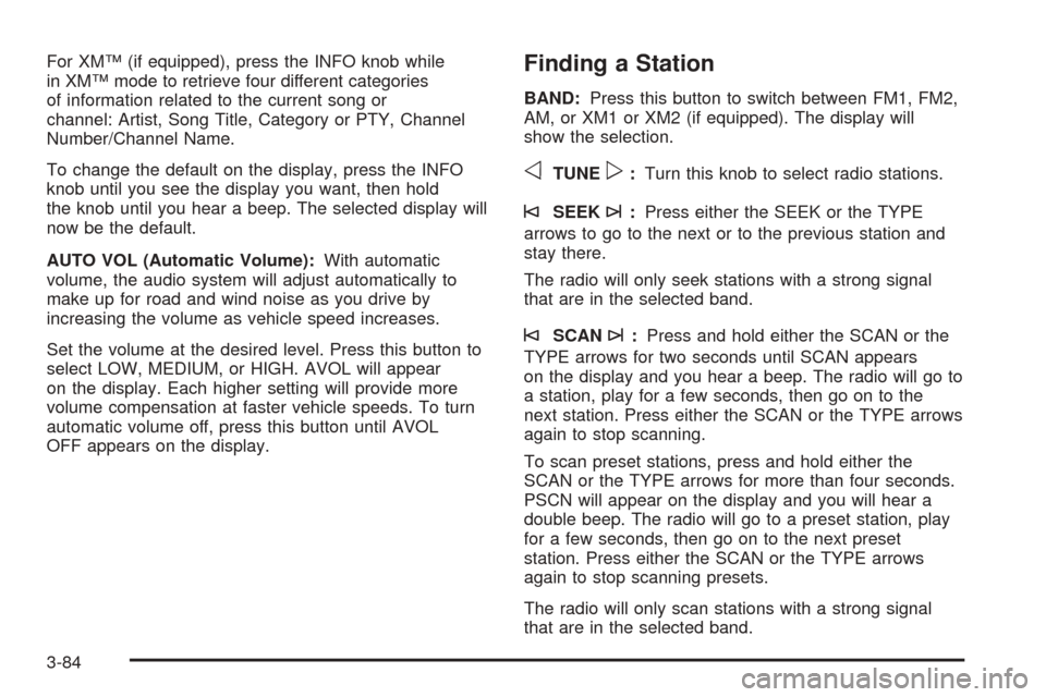 CHEVROLET TAHOE 2005 2.G Owners Manual For XM™ (if equipped), press the INFO knob while
in XM™ mode to retrieve four different categories
of information related to the current song or
channel: Artist, Song Title, Category or PTY, Chann