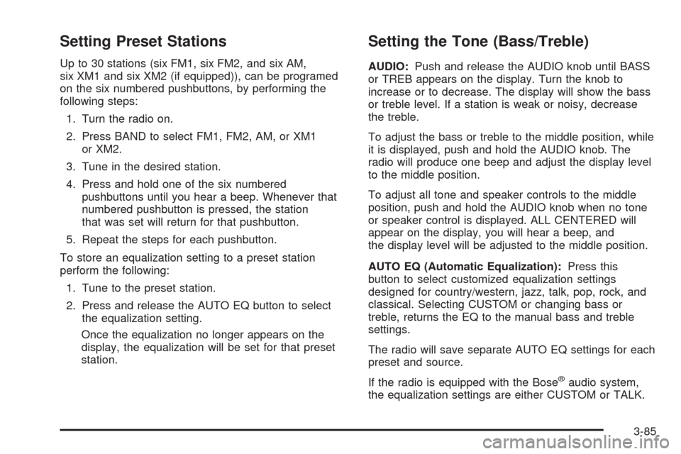 CHEVROLET TAHOE 2005 2.G Owners Manual Setting Preset Stations
Up to 30 stations (six FM1, six FM2, and six AM,
six XM1 and six XM2 (if equipped)), can be programed
on the six numbered pushbuttons, by performing the
following steps:
1. Tur