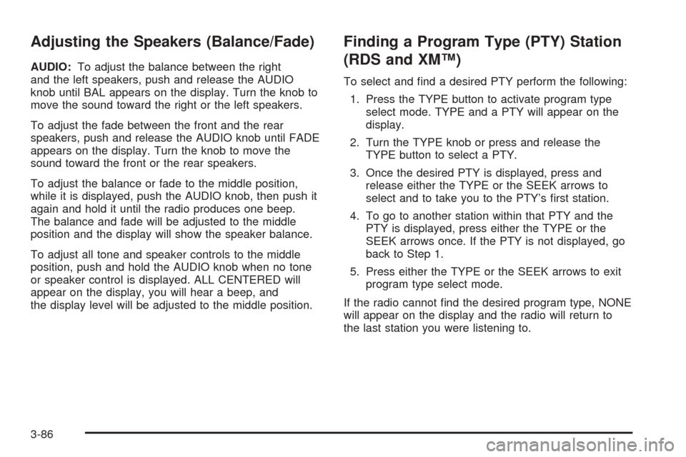 CHEVROLET TAHOE 2005 2.G Owners Manual Adjusting the Speakers (Balance/Fade)
AUDIO:To adjust the balance between the right
and the left speakers, push and release the AUDIO
knob until BAL appears on the display. Turn the knob to
move the s