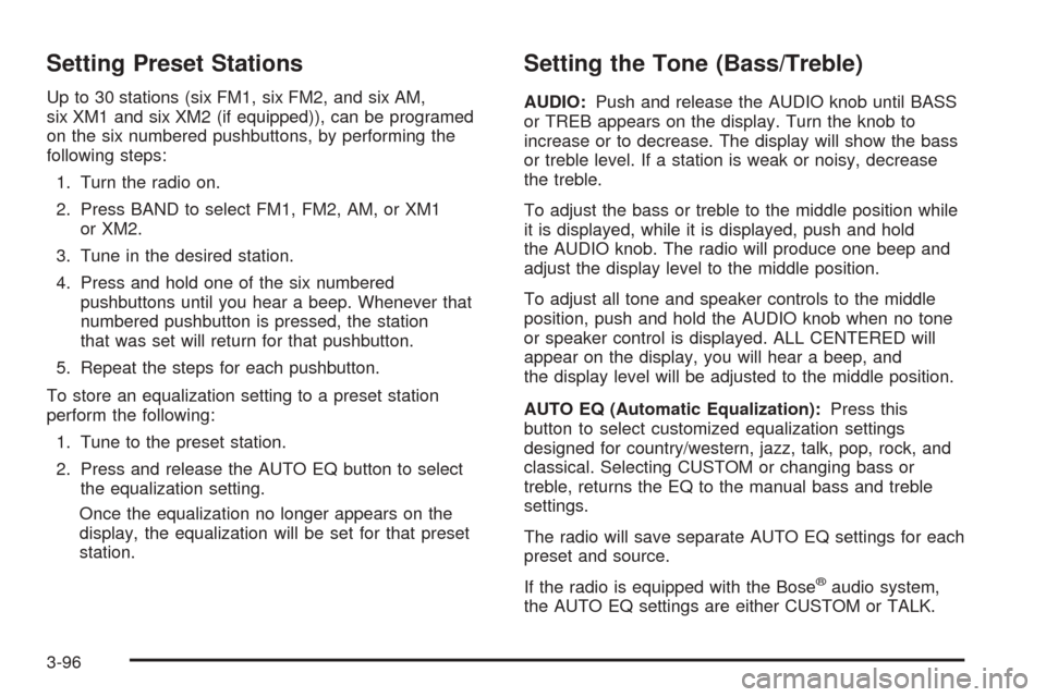 CHEVROLET TAHOE 2005 2.G Owners Manual Setting Preset Stations
Up to 30 stations (six FM1, six FM2, and six AM,
six XM1 and six XM2 (if equipped)), can be programed
on the six numbered pushbuttons, by performing the
following steps:
1. Tur