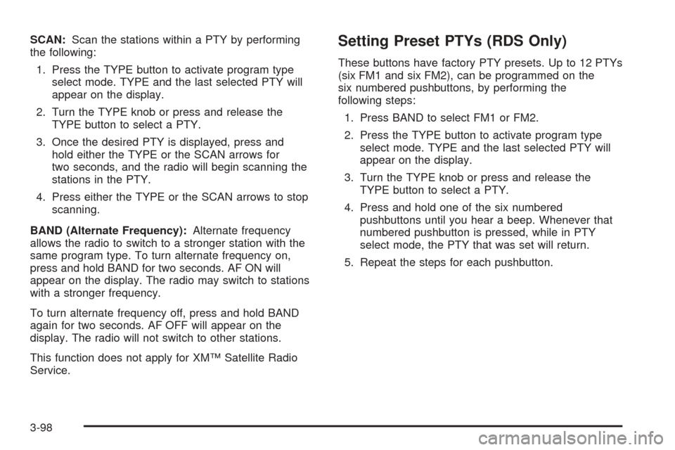 CHEVROLET TAHOE 2005 2.G Owners Manual SCAN:Scan the stations within a PTY by performing
the following:
1. Press the TYPE button to activate program type
select mode. TYPE and the last selected PTY will
appear on the display.
2. Turn the T